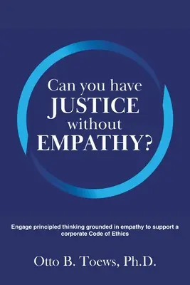 Can You Have Justice without Empathy?: Angajarea gândirii bazate pe principii și empatie pentru a sprijini un cod de etică corporativă - Can You Have Justice without Empathy?: Engage principled thinking grounded in empathy to support a corporate Code of Ethics