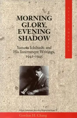 Morning Glory, Evening Shadow: Yamato Ichihashi și scrierile sale despre internare, 1942-1945 - Morning Glory, Evening Shadow: Yamato Ichihashi and His Internment Writings, 1942-1945