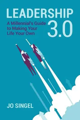 Leadership 3.0: Ghidul unui milenar pentru a-ți face propria viață - Leadership 3.0: A Millennial's Guide to Making Your Life Your Own