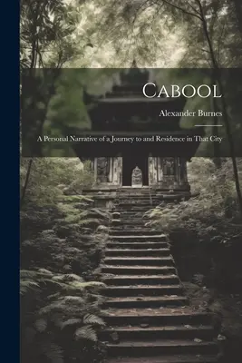 Cabool: O relatare personală a unei călătorii și a unei reședințe în acel oraș - Cabool: A Personal Narrative of a Journey to and Residence in That City