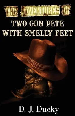Aventurile lui Pete Două Puști cu Picioare Mirositoare: Colecția - The Adventures of Two Gun Pete with Smelly Feet: The Collection