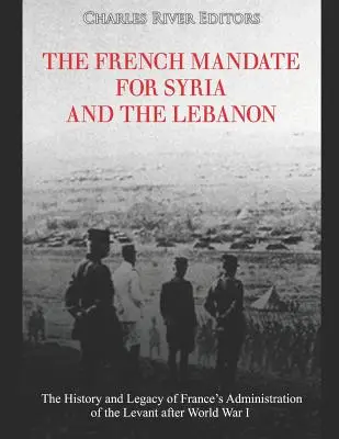 Mandatul francez pentru Siria și Liban: Istoria și moștenirea administrării Levantului de către Franța după Primul Război Mondial - The French Mandate for Syria and the Lebanon: The History and Legacy of France's Administration of the Levant after World War I