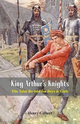 Cavalerii regelui Arthur: The Tales Re-told for Boys & Girls (Poveștile povestite din nou pentru băieți și fete) - King Arthur's Knights: The Tales Re-told for Boys & Girls