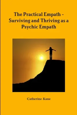 The Practical Empath - Supraviețuirea și prosperitatea ca empat psihic - The Practical Empath - Surviving and Thriving as a Psychic Empath