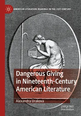 Dangerous Giving in Nineteenth-Century American Literature (Darea periculoasă în literatura americană a secolului al XIX-lea) - Dangerous Giving in Nineteenth-Century American Literature
