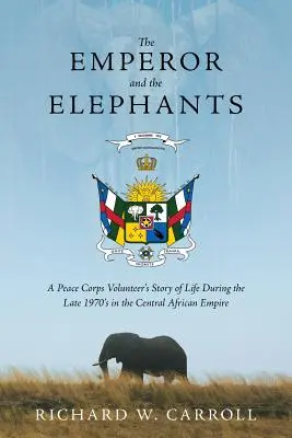 Împăratul și elefanții: Povestea de viață a unui voluntar al Corpului Păcii la sfârșitul anilor 1970 în Imperiul Africii Centrale - The Emperor and the Elephants: A Peace Corps Volunteer's Story of Life During the Late 1970s in the Central African Empire