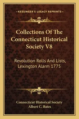 Colecțiile Societății istorice din Connecticut V8: Liste și liste ale revoluției, Lexington Alarm 1775 - Collections Of The Connecticut Historical Society V8: Revolution Rolls And Lists, Lexington Alarm 1775