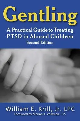 Gentling: Un ghid practic pentru tratarea Ptsd la copiii abuzați, ediția a 2-a - Gentling: A Practical Guide to Treating Ptsd in Abused Children, 2nd Edition