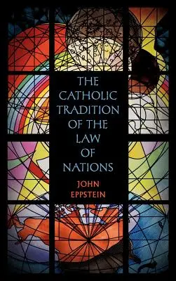 Tradiția catolică a dreptului națiunilor - The Catholic Tradition of the Law of Nations