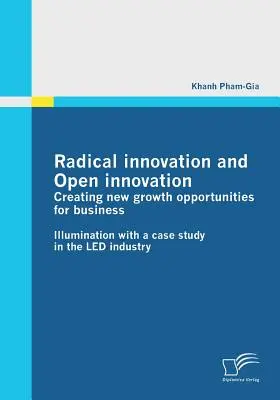 Inovație radicală și inovație deschisă: Crearea de noi oportunități de creștere pentru întreprinderi: Iluminare cu un studiu de caz în industria LED - Radical innovation and Open innovation: Creating new growth opportunities for business: Illumination with a case study in the LED industry