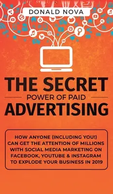 Puterea secretă a publicității plătite: Cum poate oricine (inclusiv tu!) să atragă atenția milioanelor de oameni cu ajutorul marketingului social media pe Facebook, YouTube & - The Secret Power of Paid Advertising: How Anyone (Including You!) Can Get the Attention of Millions with Social Media Marketing on Facebook, YouTube &