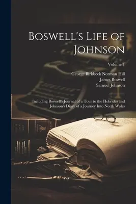 Boswell's Life of Johnson: Inclusiv Jurnalul lui Boswell al unui tur în Hebride și Jurnalul lui Johnson al unei călătorii în nordul Țării Galilor; Volumul 1 - Boswell's Life of Johnson: Including Boswell's Journal of a Tour to the Hebrides and Johnson's Diary of a Journey Into North Wales; Volume 1