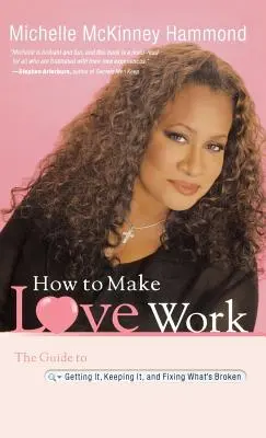Cum să faci dragostea să meargă: The Guide to Getting It, Keeping It, and Fixing What's Broken - How to Make Love Work: The Guide to Getting It, Keeping It, and Fixing What's Broken