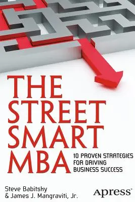 The Street Smart MBA: 10 strategii dovedite pentru a conduce succesul în afaceri - The Street Smart MBA: 10 Proven Strategies for Driving Business Success