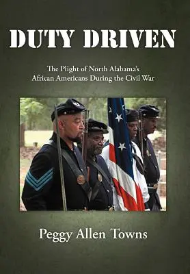 Condus de datorie: Situația dificilă a afro-americanilor din Alabama de Nord în timpul Războiului Civil - Duty Driven: The Plight of North Alabama's African Americans During the Civil War
