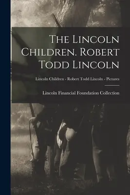Copiii Lincoln. Robert Todd Lincoln; Copiii Lincoln - Robert Todd Lincoln - Imagini - The Lincoln Children. Robert Todd Lincoln; Lincoln Children - Robert Todd Lincoln - Pictures