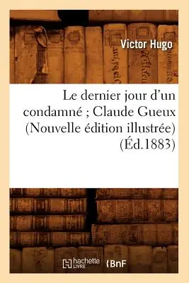 Le Dernier Jour d'Un Condamn Claude Gueux (Nouvelle dition Illustre) (d.1883)