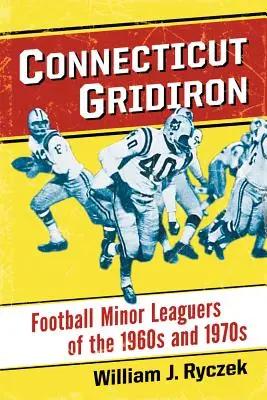 Connecticut Gridiron: Fotbaliști din ligile inferioare ale anilor 1960 și 1970 - Connecticut Gridiron: Football Minor Leaguers of the 1960s and 1970s