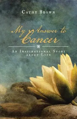 Răspunsul meu la cancer: O poveste inspirațională despre viață - My Answer to Cancer: An Inspirational Story about Life