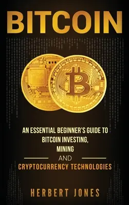 Bitcoin: Un ghid esențial pentru începători pentru a investi în Bitcoin, minerit și tehnologii criptocurrency - Bitcoin: An Essential Beginner's Guide to Bitcoin Investing, Mining and Cryptocurrency Technologies