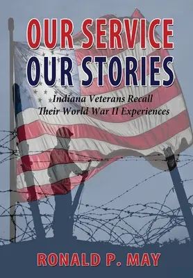 Serviciul nostru, poveștile noastre - Veteranii din Indiana își amintesc experiențele din cel de-al Doilea Război Mondial - Our Service, Our Stories - Indiana Veterans Recall Their World War II Experiences