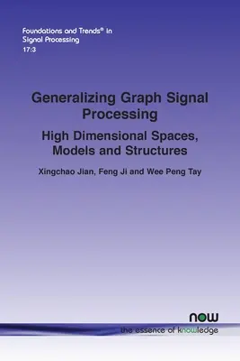 Generalizarea procesării semnalelor grafice: Spații, modele și structuri înalt dimensionale - Generalizing Graph Signal Processing: High Dimensional Spaces, Models and Structures