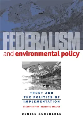 Federalismul și politica de mediu: Încrederea și politica de punere în aplicare - Federalism and Environmental Policy: Trust and the Politics of Implementation