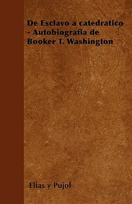 de Esclavo a Catedratico - Autobiografia lui Booker T. Washington - de Esclavo a Catedratico - Autobiografia de Booker T. Washington