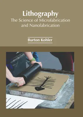 Litografie: Știința microfabricației și nanofabricației - Lithography: The Science of Microfabrication and Nanofabrication