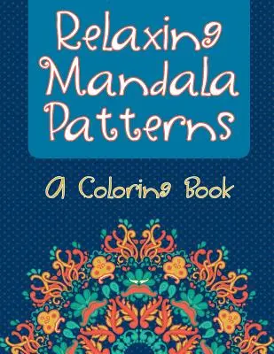 Modele relaxante de mandale (o carte de colorat) - Relaxing Mandala Patterns (A Coloring Book)