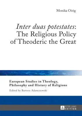 Inter duas potestates: Politica religioasă a lui Theoderic cel Mare - Inter duas potestates: The Religious Policy of Theoderic the Great
