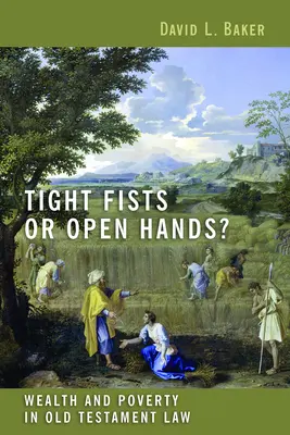 Pumni strânși sau mâini deschise? Wealth and Poverty in Old Testament Law (Bogăție și sărăcie în legea Vechiului Testament) - Tight Fists or Open Hands?: Wealth and Poverty in Old Testament Law