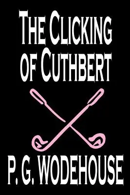 The Clicking of Cuthbert de P. G. Wodehouse, Ficțiune, Literar, Povestiri scurte - The Clicking of Cuthbert by P. G. Wodehouse, Fiction, Literary, Short Stories