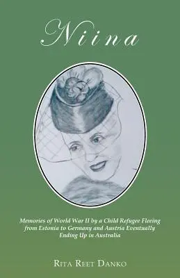 Niina: Memoriile celui de-al Doilea Război Mondial ale unui copil refugiat care a fugit din Estonia spre Germania și Austria, ajungând în cele din urmă în Austra - Niina: Memories of World War II by a Child Refugee Fleeing from Estonia to Germany and Austria Eventually Ending Up in Austra