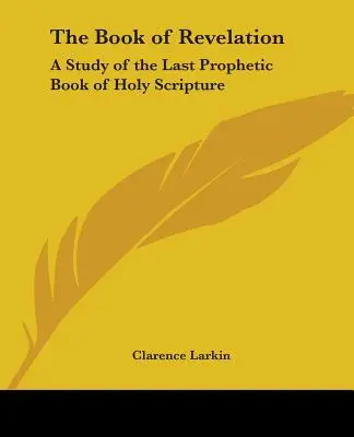 Cartea Apocalipsei: Un studiu al ultimei cărți profetice din Sfânta Scriptură - The Book of Revelation: A Study of the Last Prophetic Book of Holy Scripture