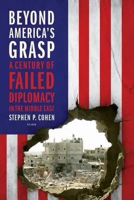 Dincolo de mâna Americii: Un secol de eșecuri diplomatice în Orientul Mijlociu - Beyond America's Grasp: A Century of Failed Diplomacy in the Middle East