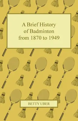 O scurtă istorie a badmintonului de la 1870 la 1949 - A Brief History of Badminton from 1870 to 1949