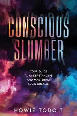 Somnul conștient: Ghidul tău pentru înțelegerea și stăpânirea viselor lucide - Conscious Slumber: Your Guide to Understanding and Mastering Lucid Dreams