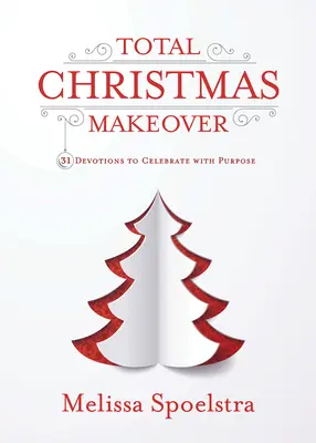 Schimbarea totală a Crăciunului: 31 de devoțiuni pentru a sărbători cu scop - Total Christmas Makeover: 31 Devotions to Celebrate with Purpose