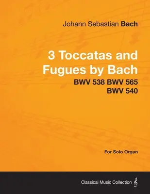 3 Toccate și Fugă de Bach - BWV 538 BWV 565 BWV 540 - Pentru orgă solo - 3 Toccatas and Fugues by Bach - BWV 538 BWV 565 BWV 540 - For Solo Organ