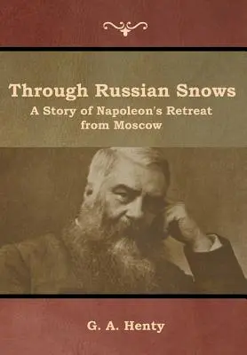 Prin zăpezile rusești: O poveste a retragerii lui Napoleon din Moscova - Through Russian Snows: A Story of Napoleon's Retreat from Moscow