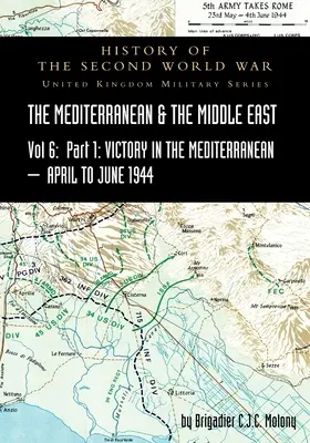 MEDITERRANEANUL ȘI ORIENTUL MEDIU VOLUME VI; Victoria în Mediterana, Partea I, 1 aprilie - 4 iunie 1944. ISTORIA CELUI DE-AL DOILEA RĂZBOI MONDIAL: Regatul Unit - MEDITERRANEAN AND MIDDLE EAST VOLUME VI; Victory in the Mediterranean Part I, 1st April to 4th June1944. HISTORY OF THE SECOND WORLD WAR: United Kingd
