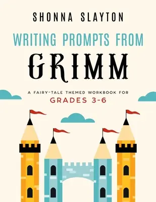 Sugestii de scris de la Grimm: Un caiet de lucru cu tematică de basm pentru clasele 3 - 6 - Writing Prompts From Grimm: A Fairy-Tale Themed Workbook for Grades 3 - 6