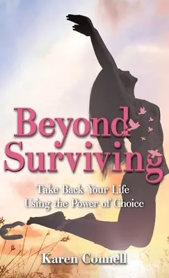 Beyond Surviving: Ia-ți viața înapoi folosind puterea de a alege - Beyond Surviving: Take Back Your Life Using the Power of Choice