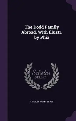 The Dodd Family Abroad. Cu Ilustr. de Phiz - The Dodd Family Abroad. With Illustr. by Phiz