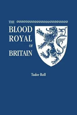 Blood Royal of Britain. Being a Roll of the Living Descendents of Edward IV and Henry VII, Kings of England, and James III, King of Scotland. Tudor Ro - Blood Royal of Britain. Being a Roll of the Living Descendants of Edward IV and Henry VII, Kings of England, and James III, King of Scotland. Tudor Ro