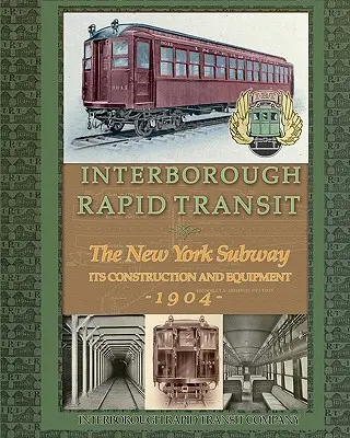 Interborough Rapid Transit: Metroul din New York: Construcția și echipamentul său - Interborough Rapid Transit: The New York Subway Its Construction and Equipment