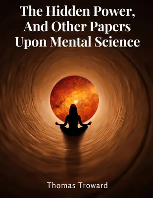 Puterea ascunsă, și alte lucrări despre știința minții - The Hidden Power, And Other Papers Upon Mental Science