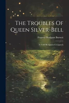 Problemele reginei Silver-bell: As Told By Queen Crosspatch - The Troubles Of Queen Silver-bell: As Told By Queen Crosspatch