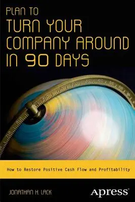 Planul de redresare a companiei dumneavoastră în 90 de zile: Cum să restabiliți fluxul de numerar pozitiv și profitabilitatea - Plan to Turn Your Company Around in 90 Days: How to Restore Positive Cash Flow and Profitability
